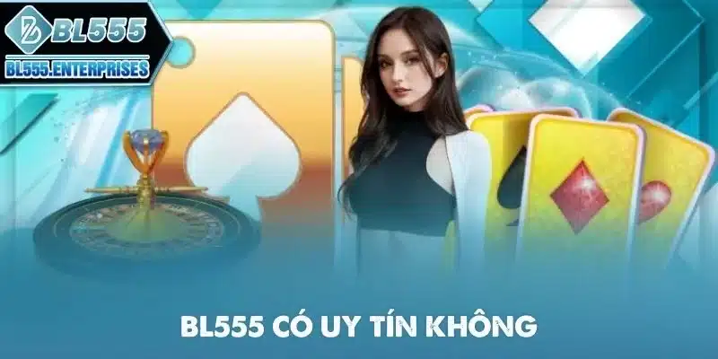 BL555 Có Uy Tín Không? 6 bl555-co-uy-tin-khong