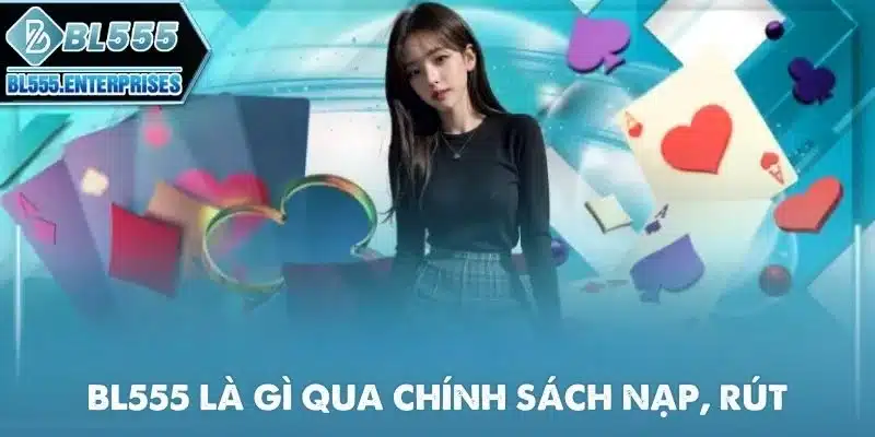 BL555 Là Gì? 5 bl555-la-gi-qua-chinh-sach-nap-rut