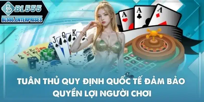 Đánh Giá BL555 Review Chuẩn 3 tuan-thu-quy-dinh-quoc-te-dam-bao-quyen-loi-nguoi-choi