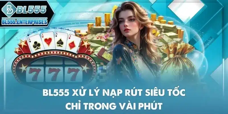 bl555 13 bl555-xu-ly-nap-rut-sieu-toc-chi-trong-vai-phut
