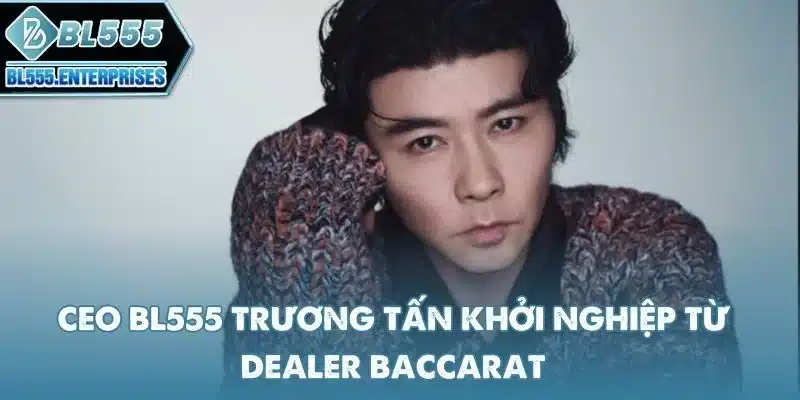 Max Zhang - Ceo BL555 Lãnh Đạo Nhà Cái Số 1 1 ceo-bl555-truong-tan-khoi-nghiep-tu-dealer-baccarat