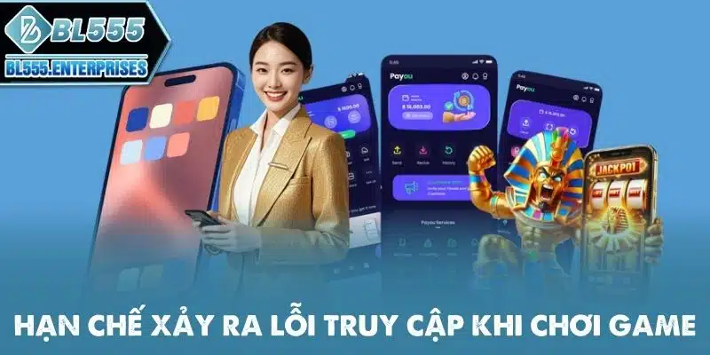 Tải App BL555 - Tiện Lợi Mọi Lúc 4 han-che-xay-ra-loi-truy-cap-khi-choi-game