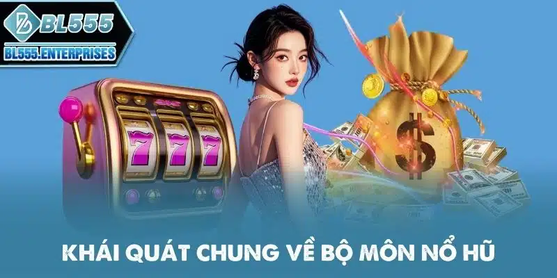 Nổ Hũ BL555 - Quay Hũ Săn Scatter Khủng 2 khai-quat-chung-ve-bo-mon-no-hu