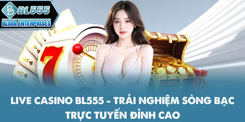 Live Casino BL555 - Sòng Bạc Trực Tuyến Đỉnh Cao 8 live-casino-bl555