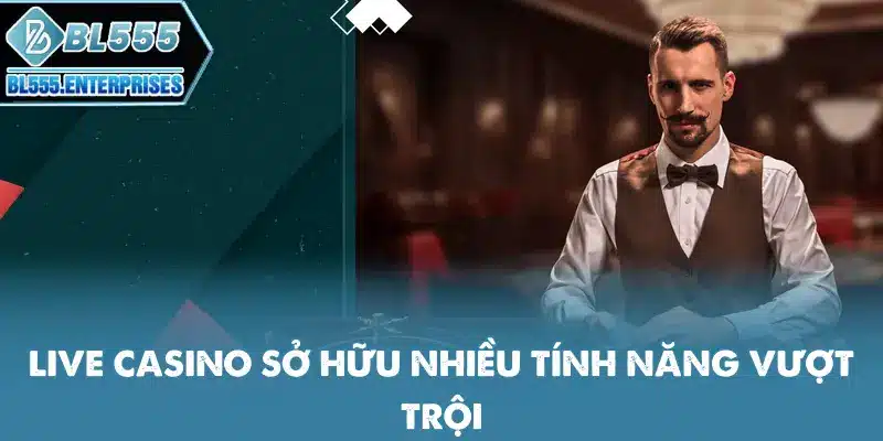 Live Casino BL555 - Sòng Bạc Trực Tuyến Đỉnh Cao 2 live-casino-so-huu-nhieu-tinh-nang-vuot-troi