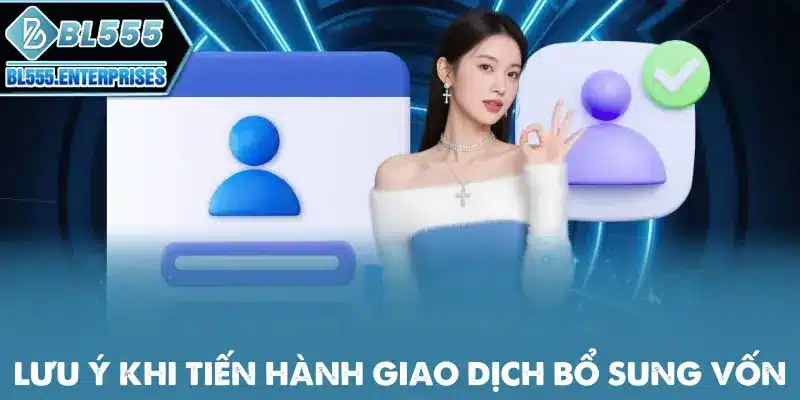 Nạp Tiền BL555 - Cách Nhanh Gọn 5 luu-y-khi-tien-hanh-giao-dich-bo-sung-von