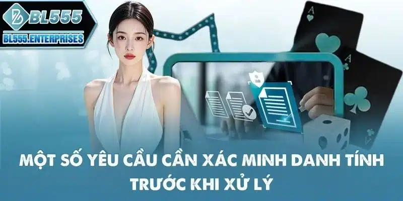 Chính Sách Quyền Riêng Tư BL555 4 mot-so-yeu-cau-can-xac-minh-danh-tinh-truoc-khi-xu-ly