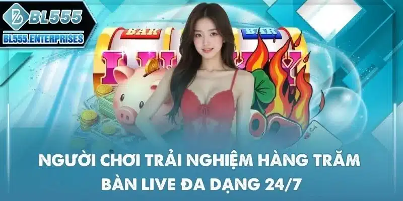 bl555 14 nguoi-choi-trai-nghiem-hang-tram-ban-live-da-dang-24-7