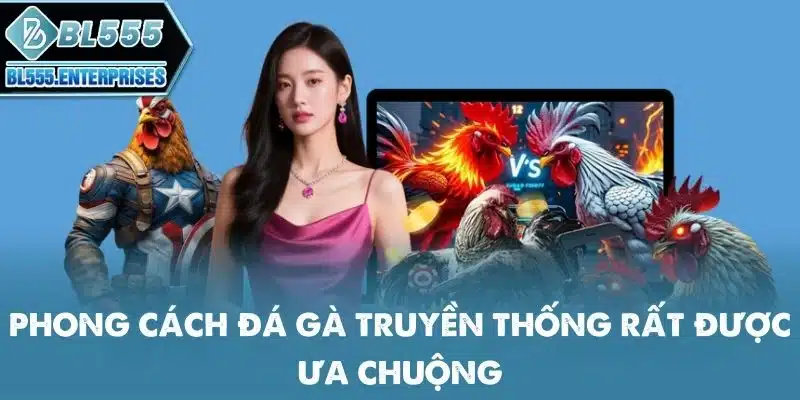 Đá Gà BL555 - Đam Mê Thành Tiền 4 phong-cach-da-ga-truyen-thong-rat-duoc-ua-chuong