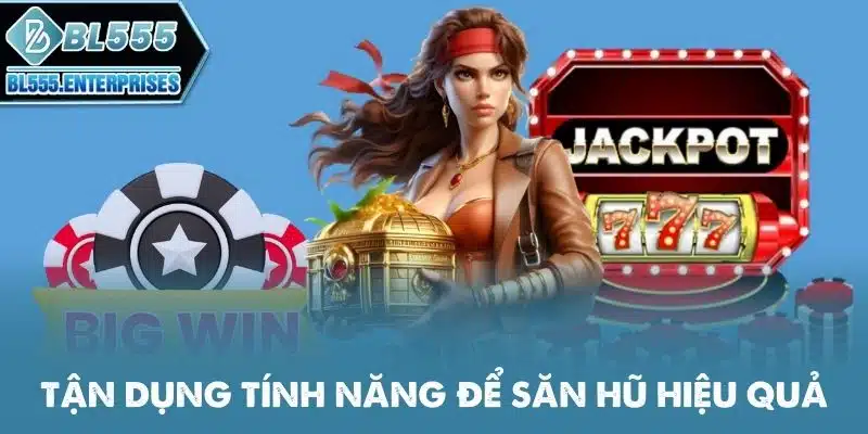 Nổ Hũ BL555 - Quay Hũ Săn Scatter Khủng 4 tan-dung-tinh-nang-de-san-hu-hieu-qua