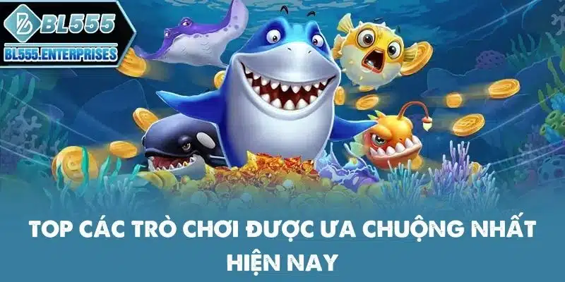 Bắn Cá BL555 - Dễ Chơi Trúng Lớn 5 top-cac-tro-choi-duoc-ua-chuong-nhat-hien-nay