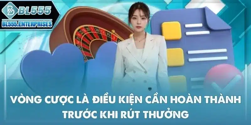 Điều Khoản Điều Kiện BL555 3 vong-cuoc-la-dieu-kien-can-hoan-thanh-truoc-khi-rut-thuong